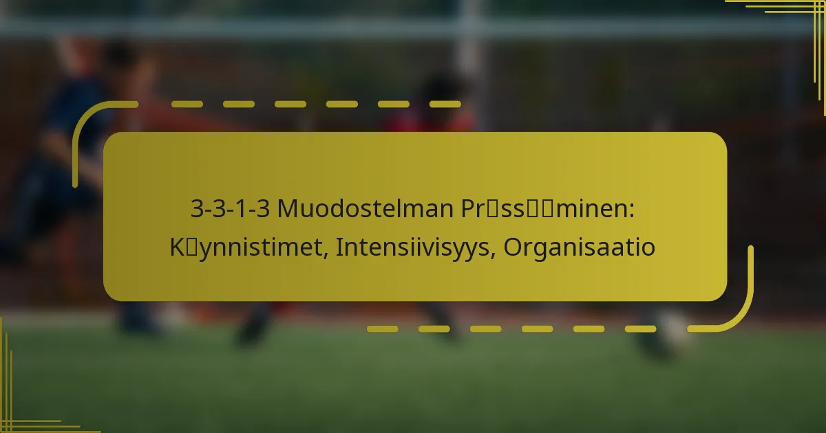 3-3-1-3 Muodostelman Prässääminen: Käynnistimet, Intensiivisyys, Organisaatio