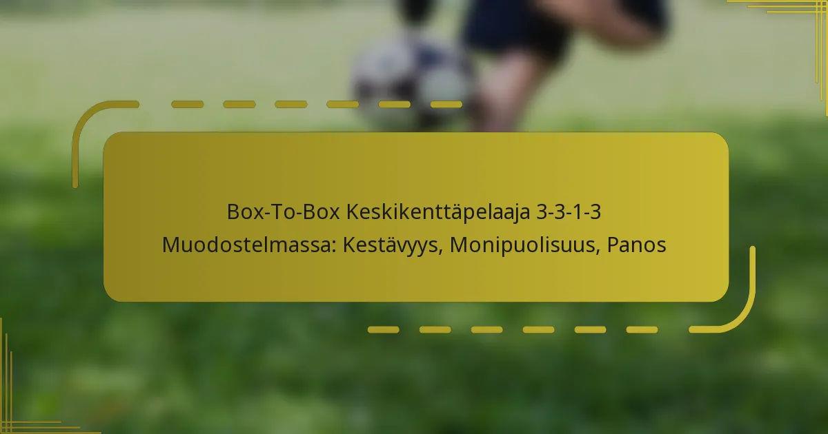 Box-To-Box Keskikenttäpelaaja 3-3-1-3 Muodostelmassa: Kestävyys, Monipuolisuus, Panos