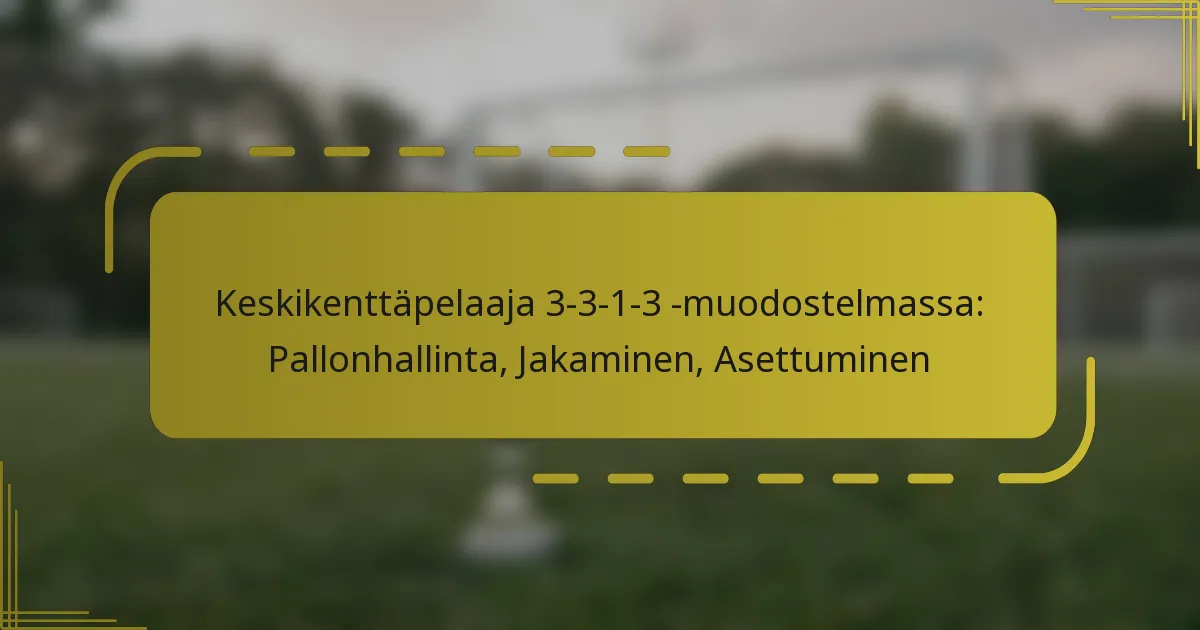 Keskikenttäpelaaja 3-3-1-3 -muodostelmassa: Pallonhallinta, Jakaminen, Asettuminen