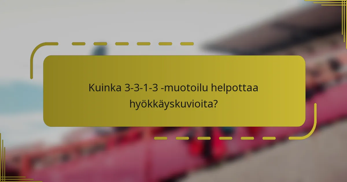 Kuinka 3-3-1-3 -muotoilu helpottaa hyökkäyskuvioita?