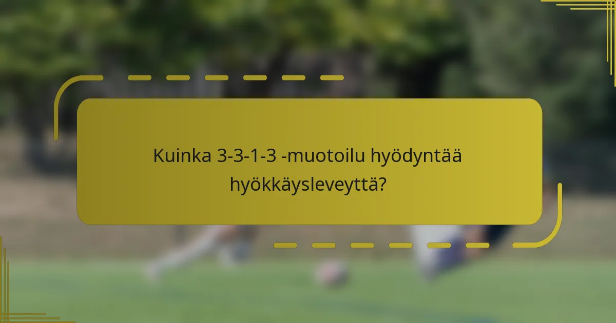 Kuinka 3-3-1-3 -muotoilu hyödyntää hyökkäysleveyttä?