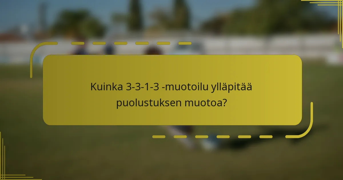 Kuinka 3-3-1-3 -muotoilu ylläpitää puolustuksen muotoa?