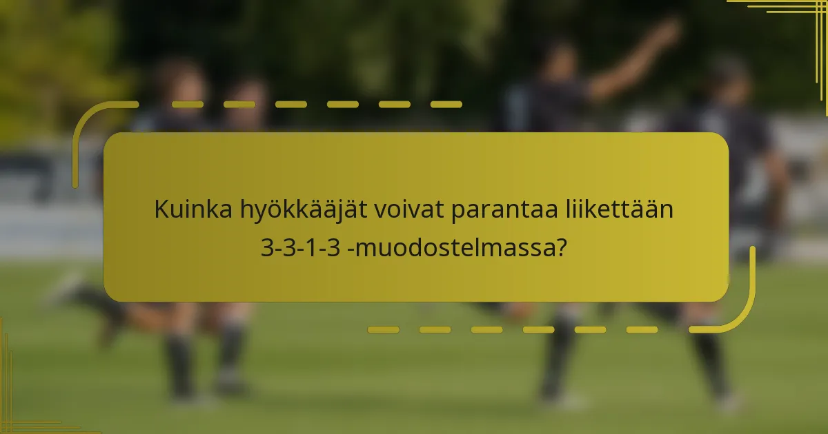 Kuinka hyökkääjät voivat parantaa liikettään 3-3-1-3 -muodostelmassa?
