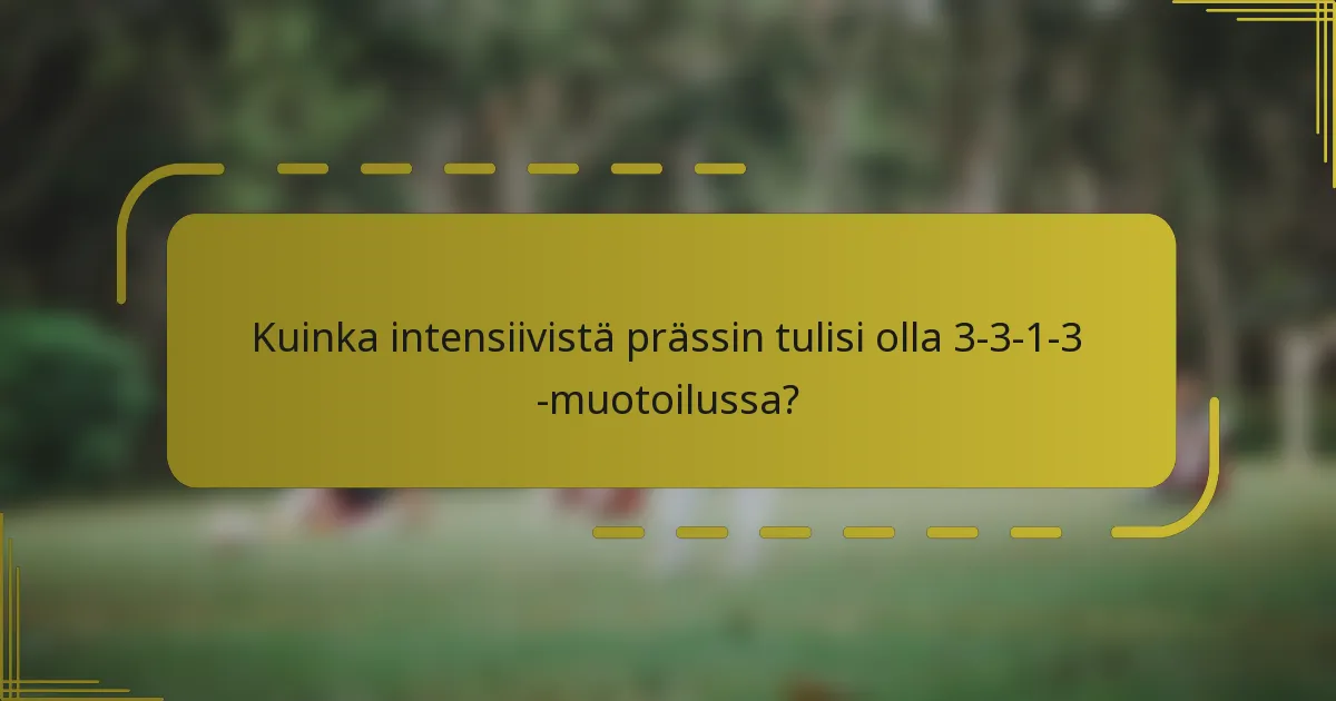 Kuinka intensiivistä prässin tulisi olla 3-3-1-3 -muotoilussa?