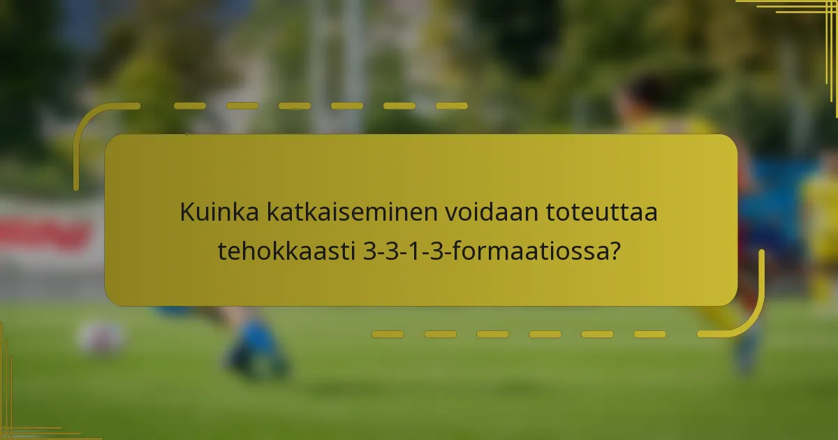 Kuinka katkaiseminen voidaan toteuttaa tehokkaasti 3-3-1-3-formaatiossa?