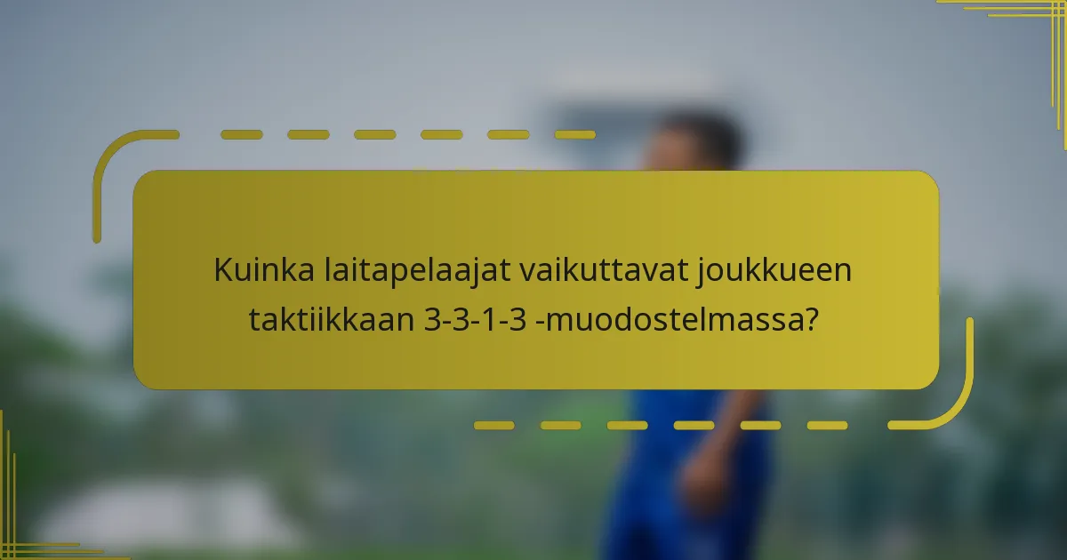 Kuinka laitapelaajat vaikuttavat joukkueen taktiikkaan 3-3-1-3 -muodostelmassa?
