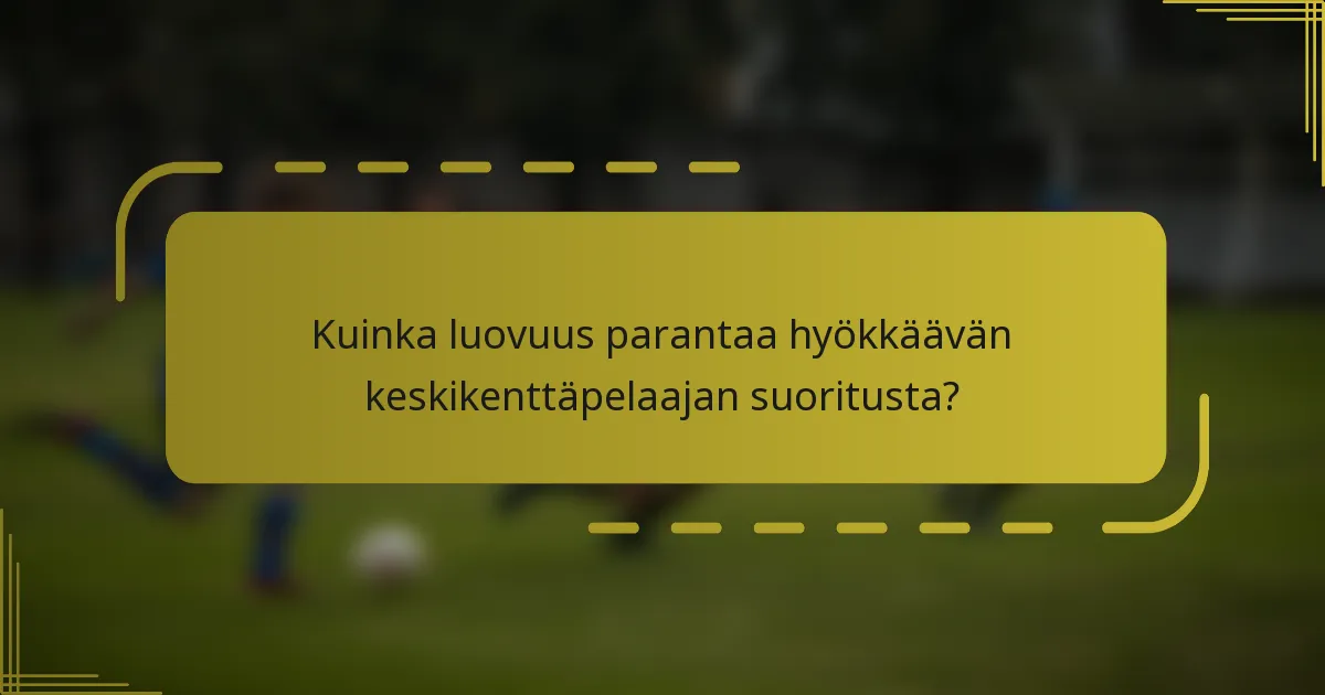 Kuinka luovuus parantaa hyökkäävän keskikenttäpelaajan suoritusta?