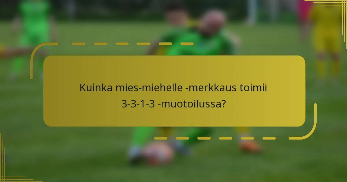 Kuinka mies-miehelle -merkkaus toimii 3-3-1-3 -muotoilussa?