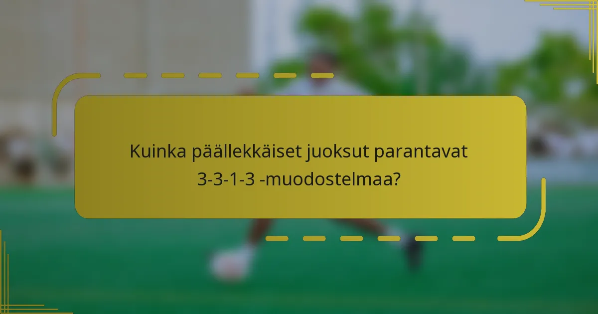Kuinka päällekkäiset juoksut parantavat 3-3-1-3 -muodostelmaa?