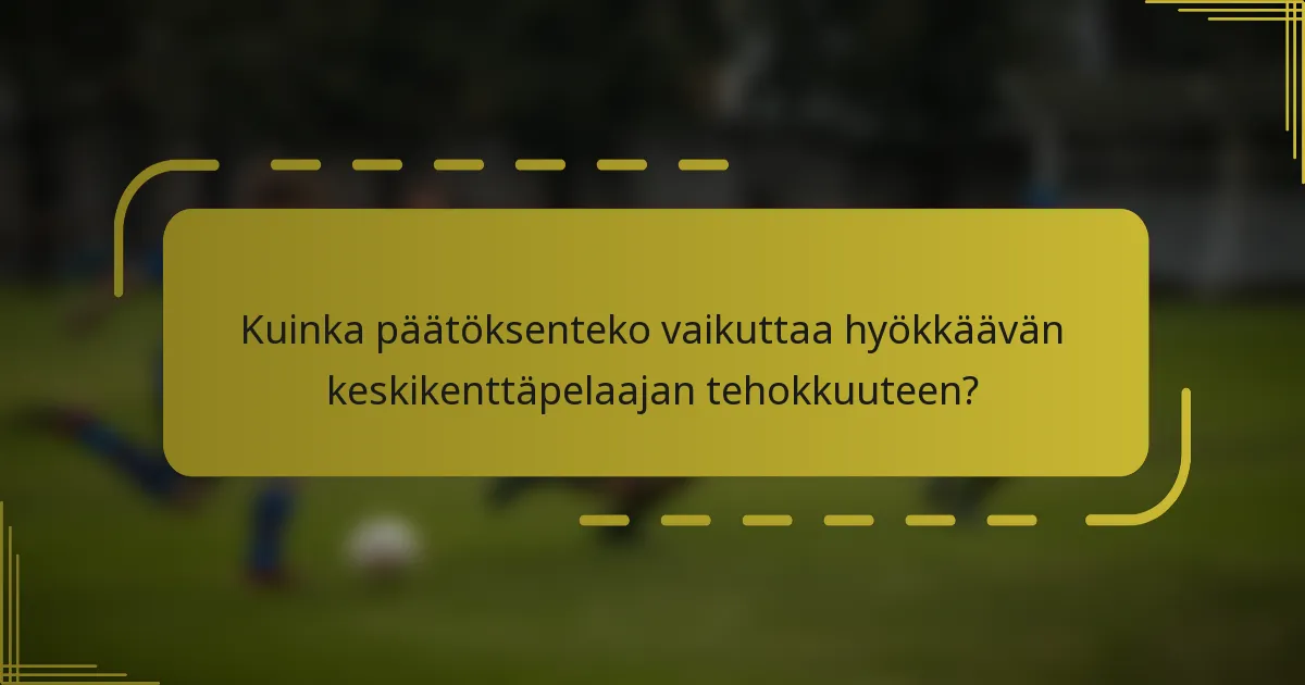 Kuinka päätöksenteko vaikuttaa hyökkäävän keskikenttäpelaajan tehokkuuteen?