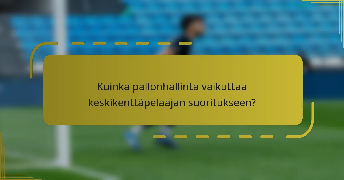 Kuinka pallonhallinta vaikuttaa keskikenttäpelaajan suoritukseen?