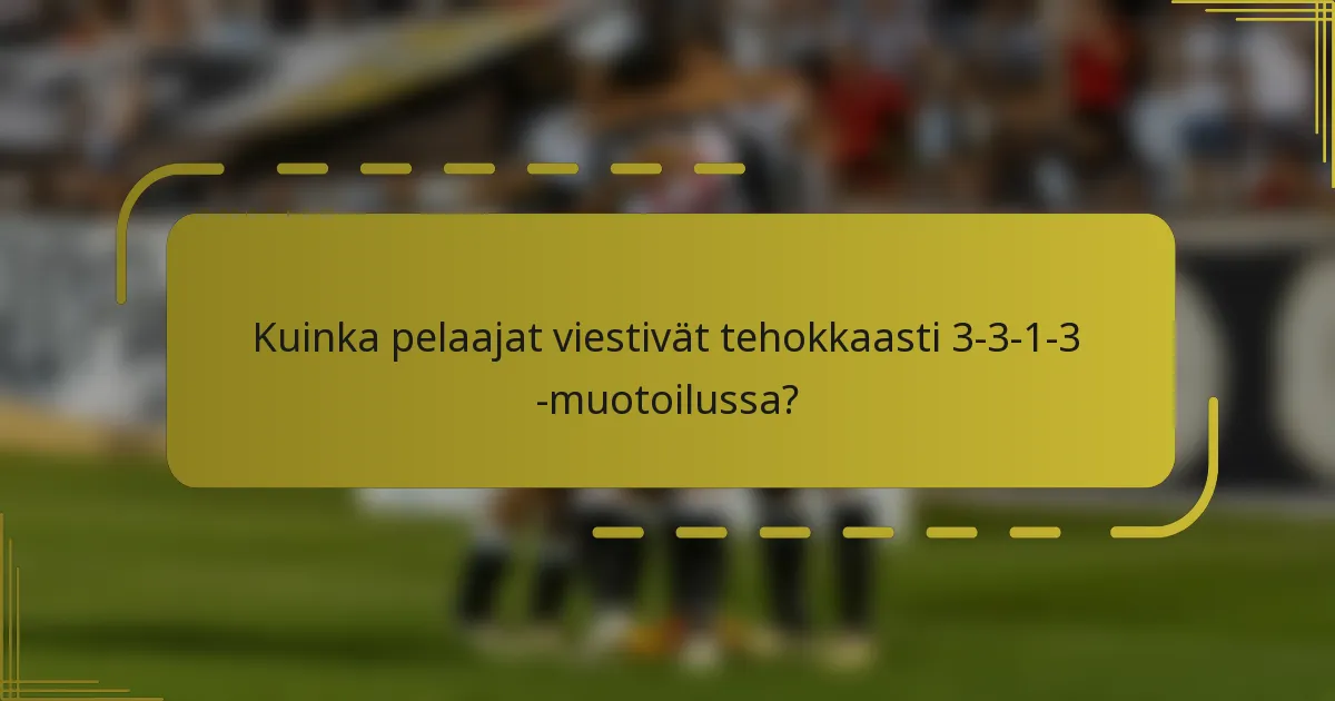 Kuinka pelaajat viestivät tehokkaasti 3-3-1-3 -muotoilussa?
