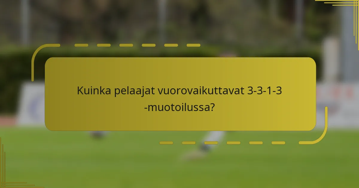Kuinka pelaajat vuorovaikuttavat 3-3-1-3 -muotoilussa?