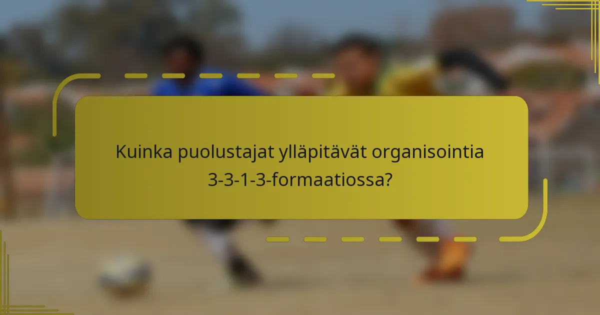 Kuinka puolustajat ylläpitävät organisointia 3-3-1-3-formaatiossa?