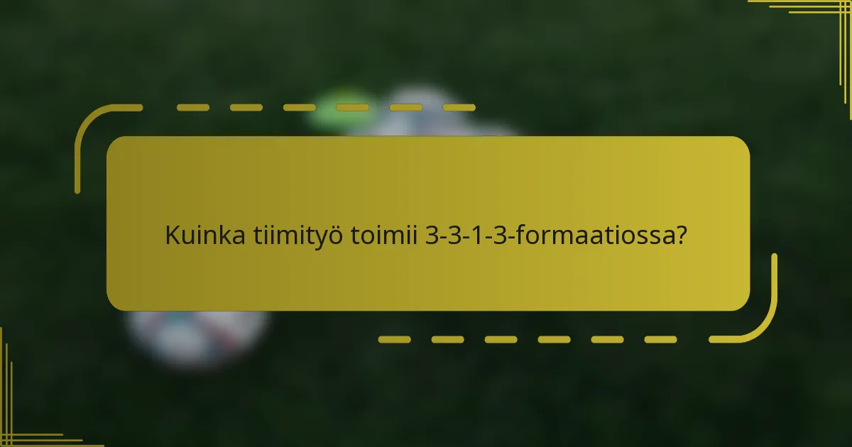 Kuinka tiimityö toimii 3-3-1-3-formaatiossa?