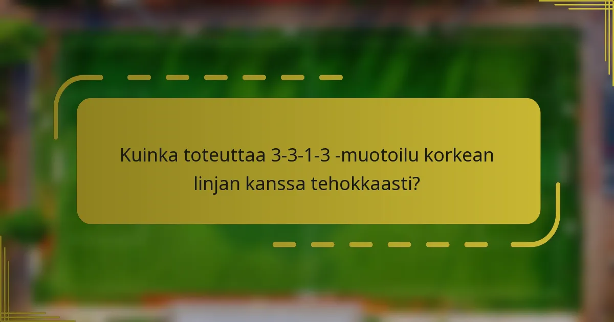 Kuinka toteuttaa 3-3-1-3 -muotoilu korkean linjan kanssa tehokkaasti?