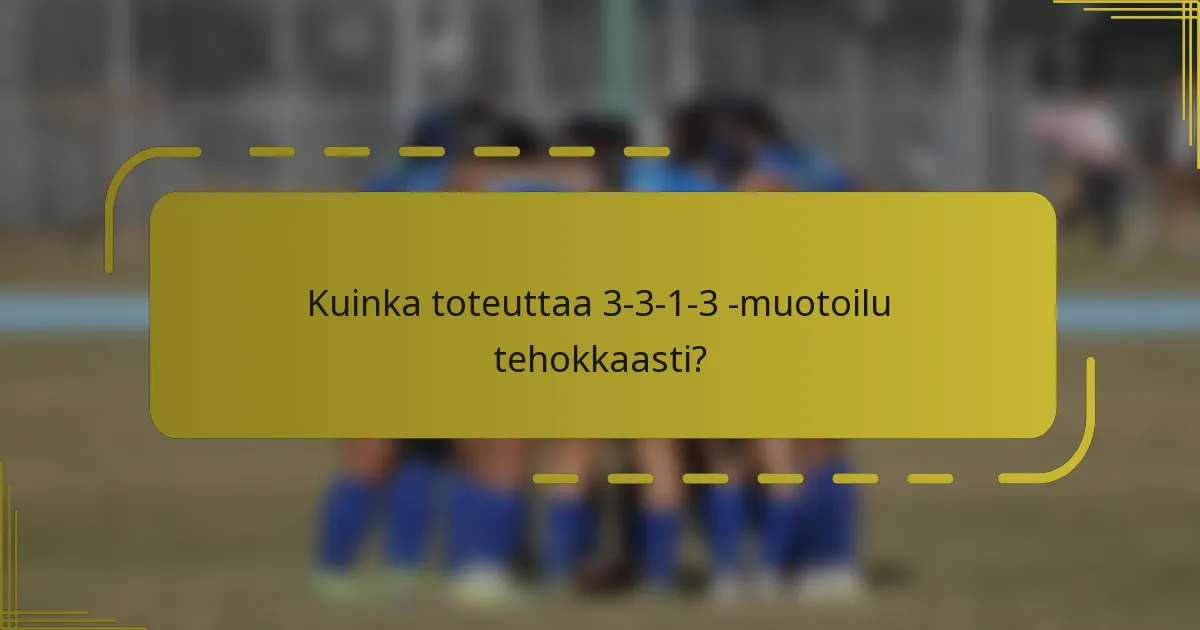 Kuinka toteuttaa 3-3-1-3 -muotoilu tehokkaasti?