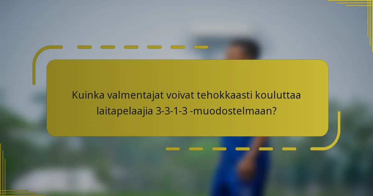 Kuinka valmentajat voivat tehokkaasti kouluttaa laitapelaajia 3-3-1-3 -muodostelmaan?