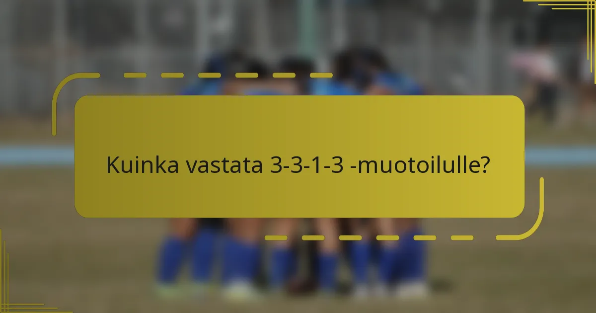 Kuinka vastata 3-3-1-3 -muotoilulle?