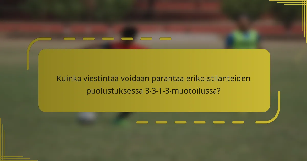 Kuinka viestintää voidaan parantaa erikoistilanteiden puolustuksessa 3-3-1-3-muotoilussa?