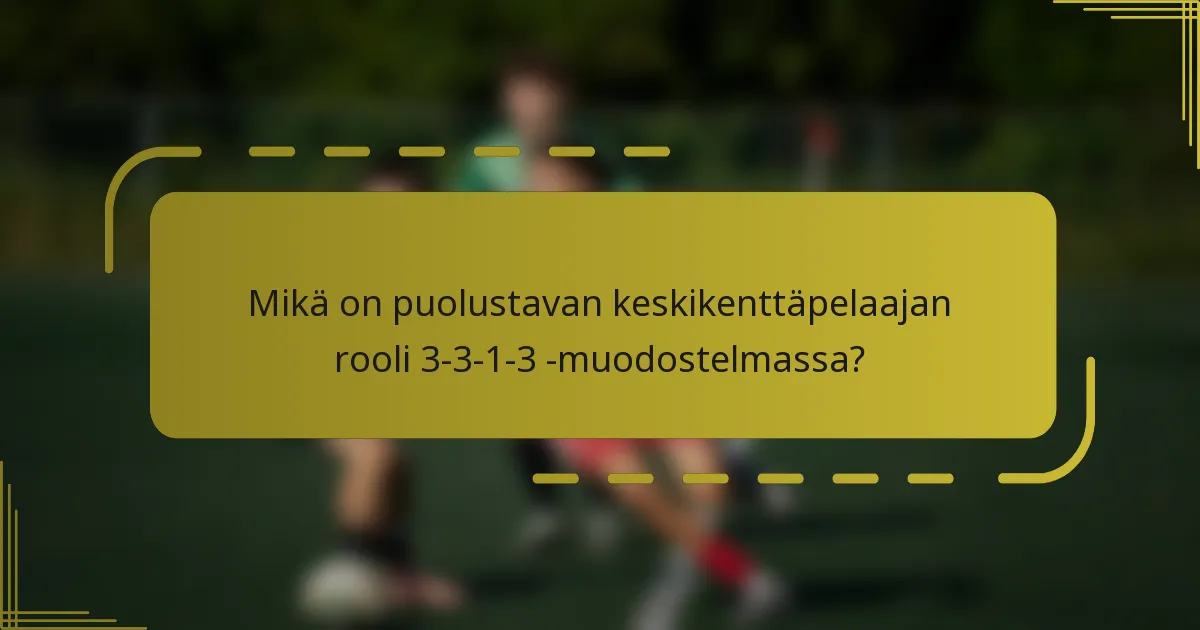 Mikä on puolustavan keskikenttäpelaajan rooli 3-3-1-3 -muodostelmassa?