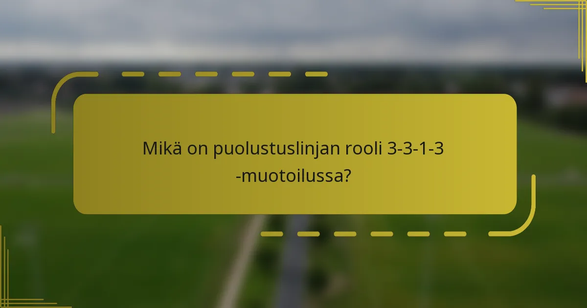 Mikä on puolustuslinjan rooli 3-3-1-3 -muotoilussa?