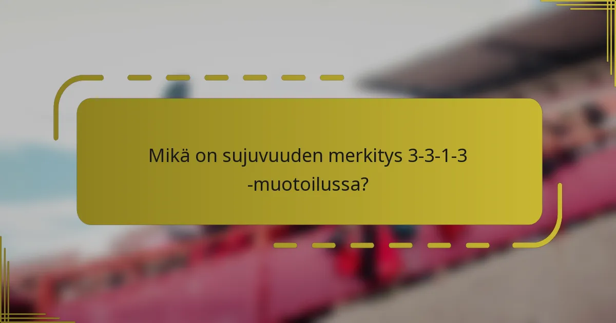 Mikä on sujuvuuden merkitys 3-3-1-3 -muotoilussa?
