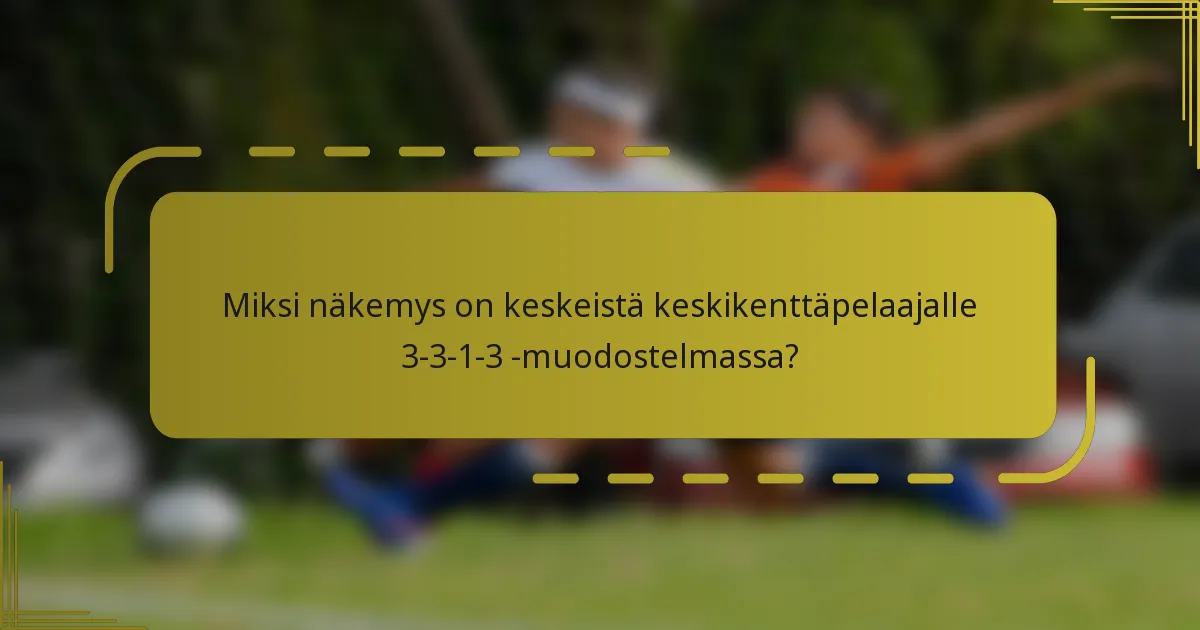 Miksi näkemys on keskeistä keskikenttäpelaajalle 3-3-1-3 -muodostelmassa?