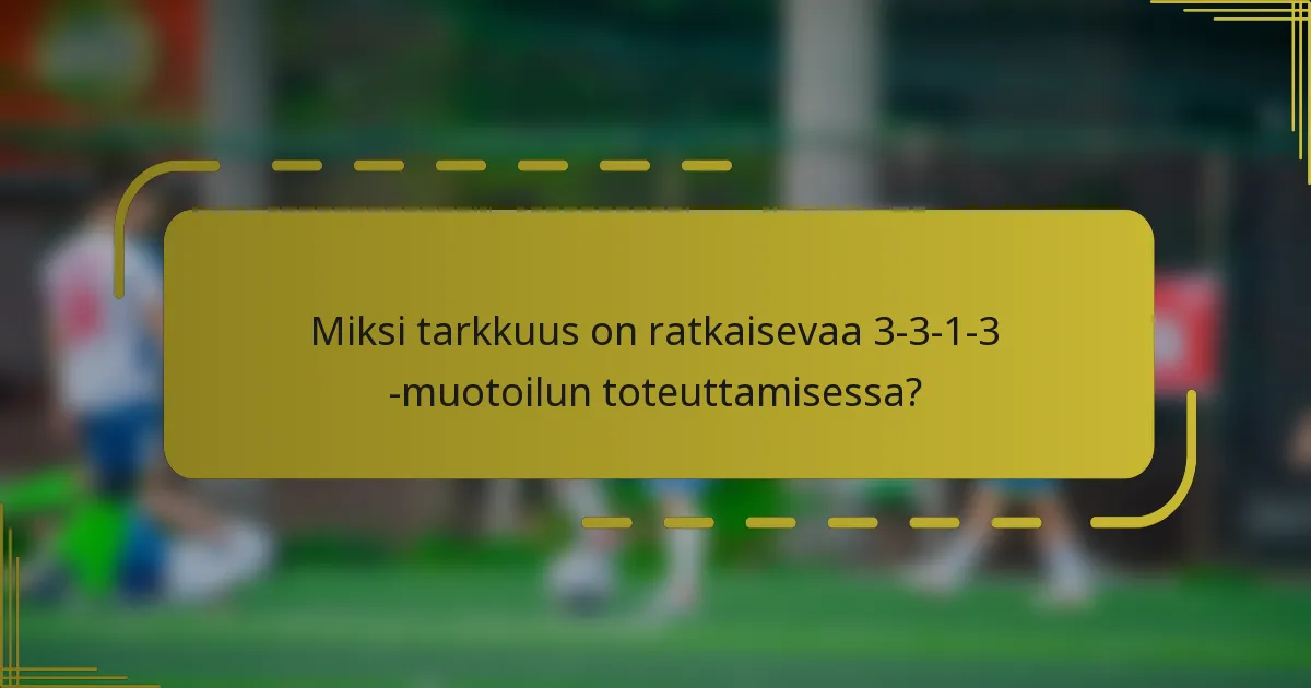 Miksi tarkkuus on ratkaisevaa 3-3-1-3 -muotoilun toteuttamisessa?
