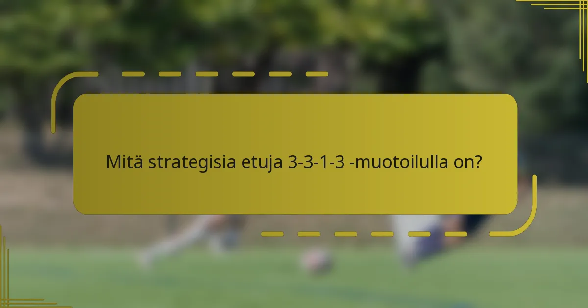 Mitä strategisia etuja 3-3-1-3 -muotoilulla on?