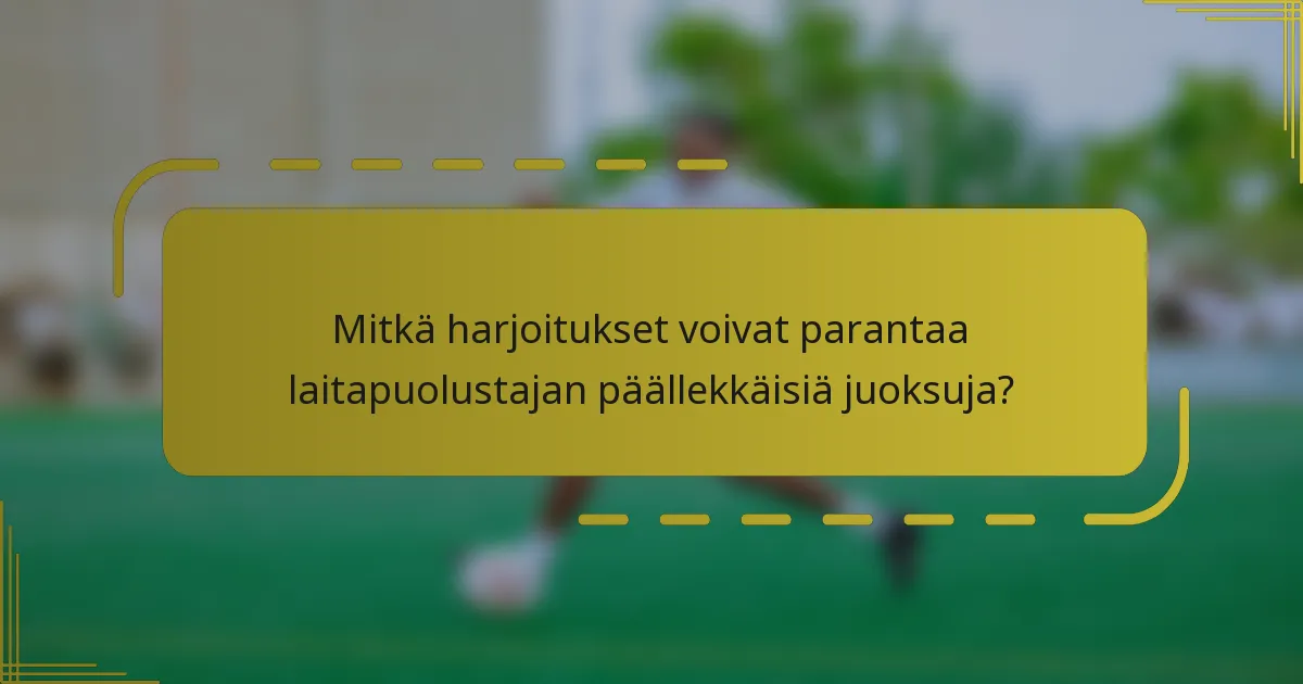 Mitkä harjoitukset voivat parantaa laitapuolustajan päällekkäisiä juoksuja?
