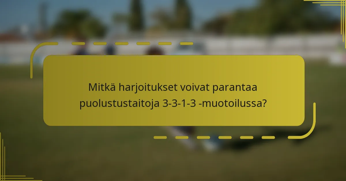 Mitkä harjoitukset voivat parantaa puolustustaitoja 3-3-1-3 -muotoilussa?