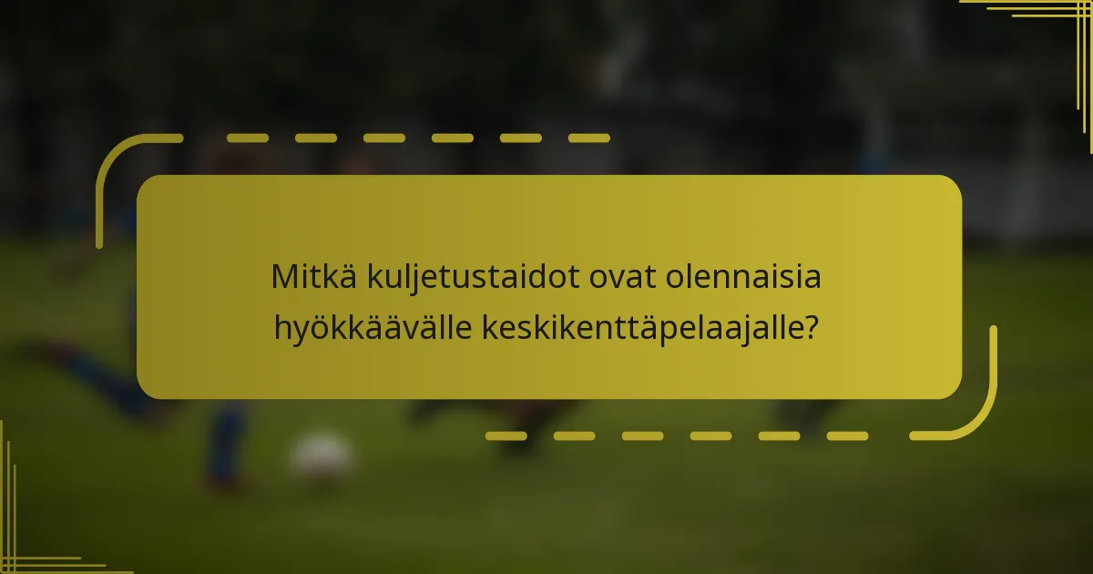 Mitkä kuljetustaidot ovat olennaisia hyökkäävälle keskikenttäpelaajalle?