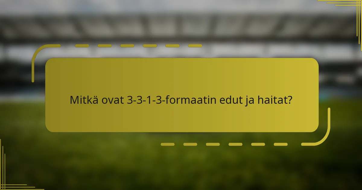Mitkä ovat 3-3-1-3-formaatin edut ja haitat?