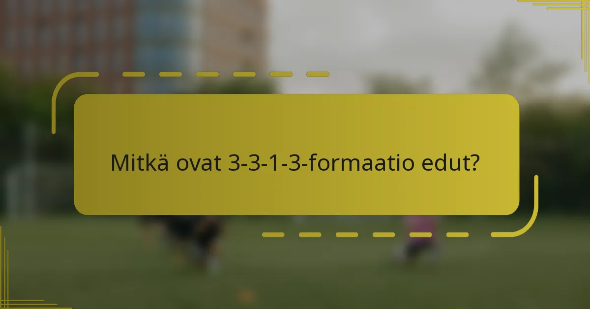 Mitkä ovat 3-3-1-3-formaatio edut?