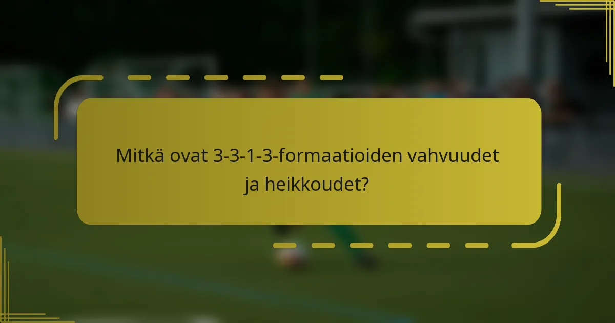 Mitkä ovat 3-3-1-3-formaatioiden vahvuudet ja heikkoudet?