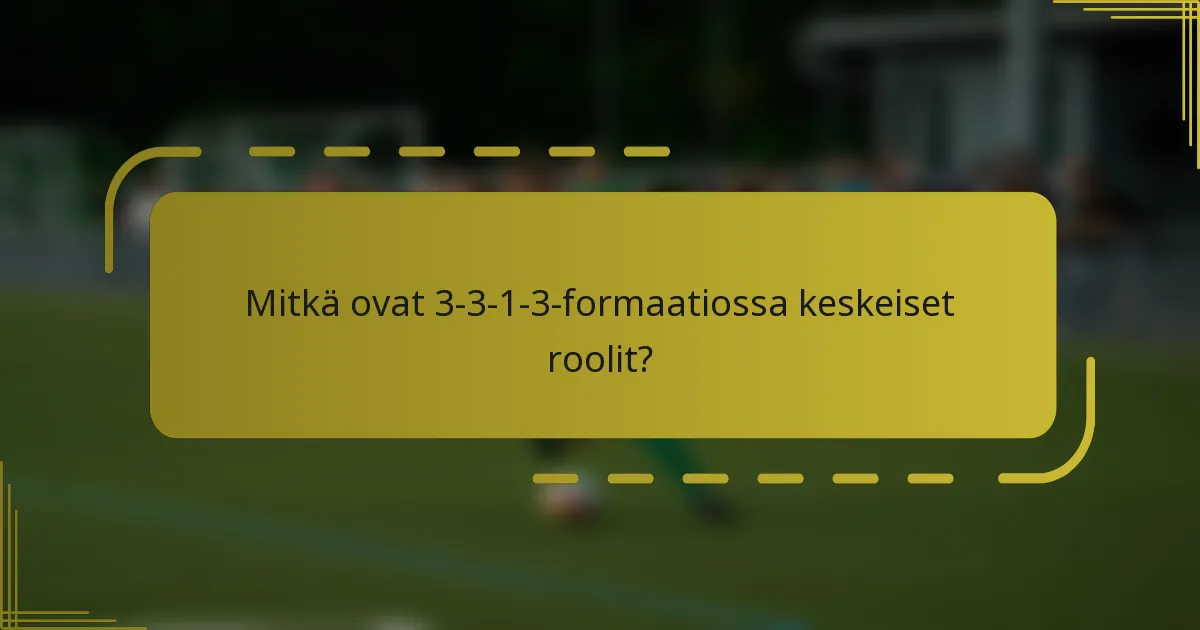 Mitkä ovat 3-3-1-3-formaatiossa keskeiset roolit?