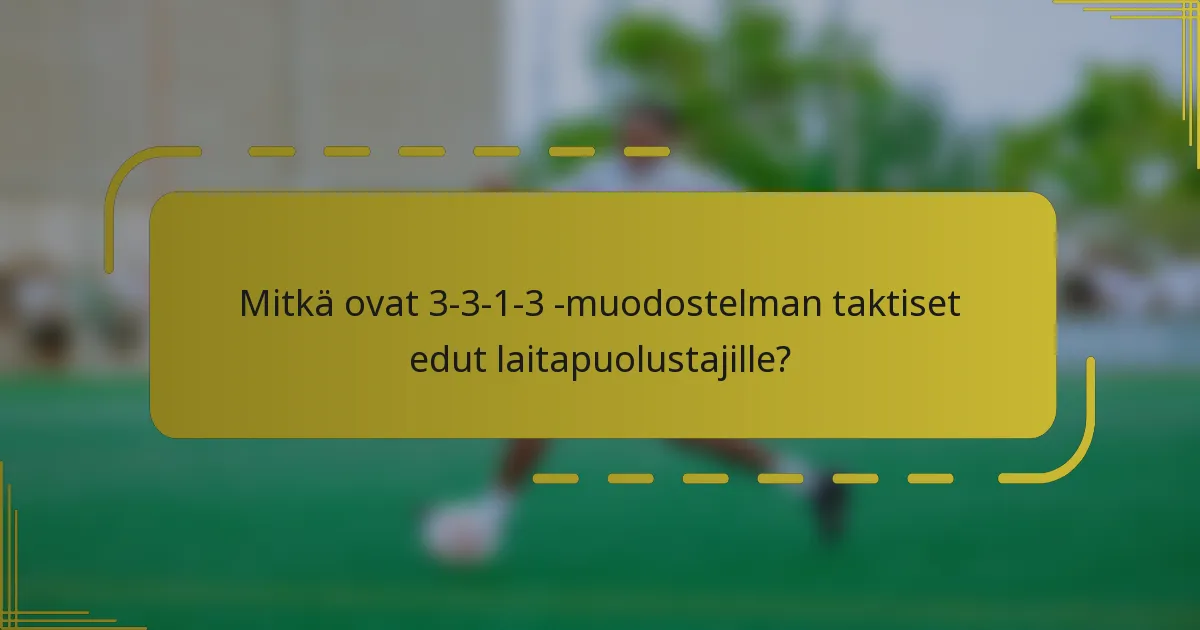 Mitkä ovat 3-3-1-3 -muodostelman taktiset edut laitapuolustajille?