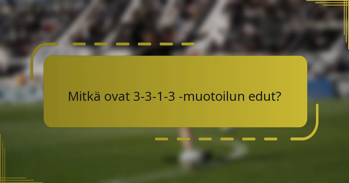 Mitkä ovat 3-3-1-3 -muotoilun edut?