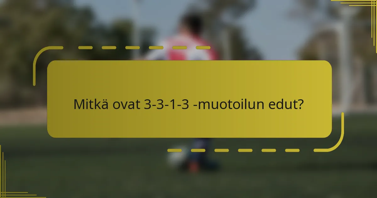 Mitkä ovat 3-3-1-3 -muotoilun edut?