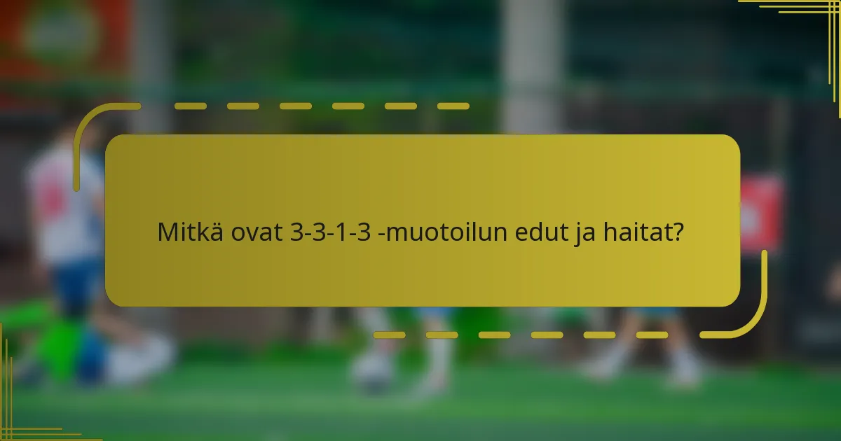 Mitkä ovat 3-3-1-3 -muotoilun edut ja haitat?