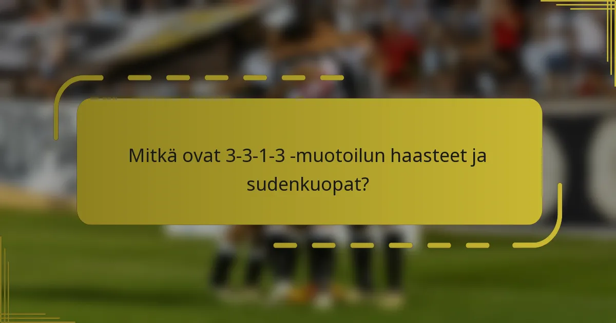 Mitkä ovat 3-3-1-3 -muotoilun haasteet ja sudenkuopat?