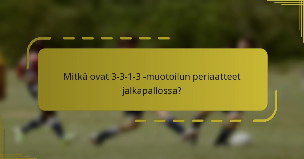 Mitkä ovat 3-3-1-3 -muotoilun periaatteet jalkapallossa?
