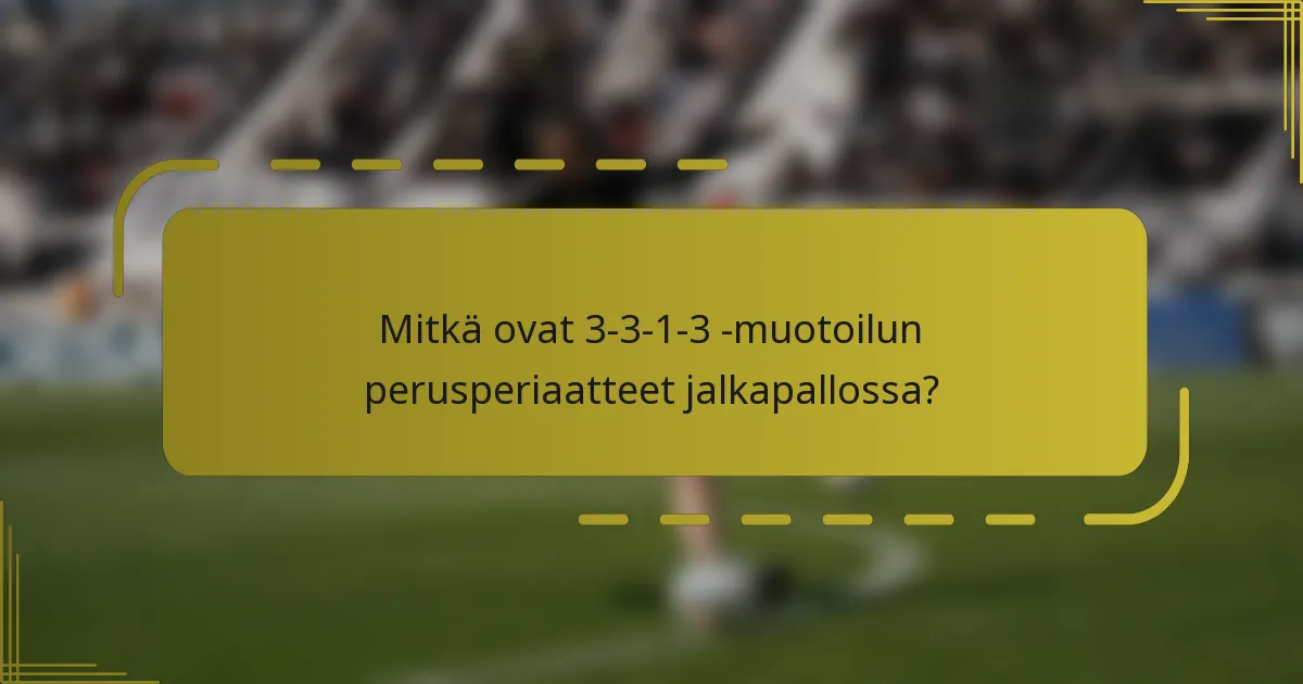 Mitkä ovat 3-3-1-3 -muotoilun perusperiaatteet jalkapallossa?
