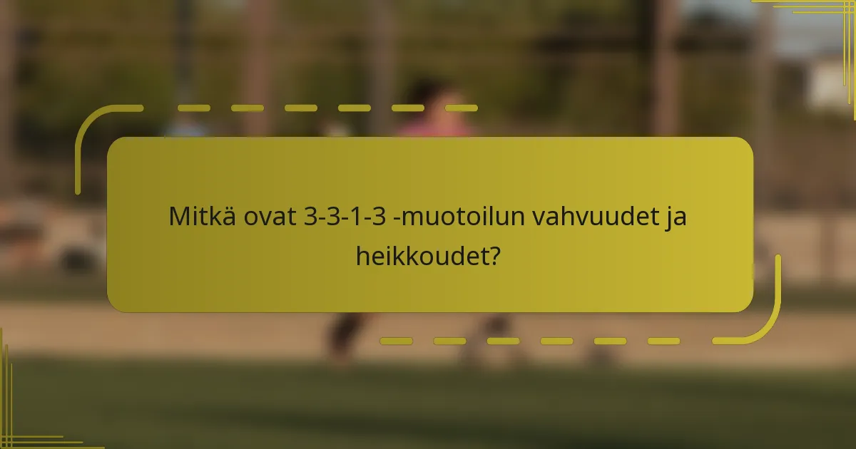 Mitkä ovat 3-3-1-3 -muotoilun vahvuudet ja heikkoudet?