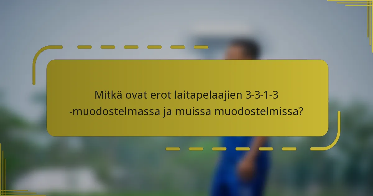 Mitkä ovat erot laitapelaajien 3-3-1-3 -muodostelmassa ja muissa muodostelmissa?