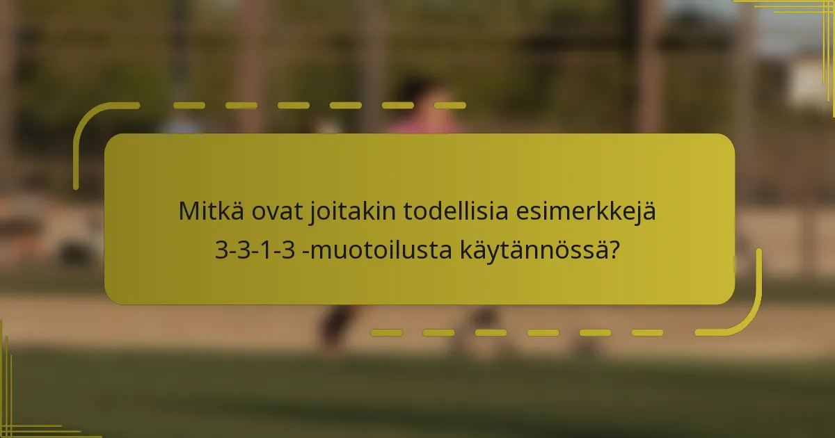 Mitkä ovat joitakin todellisia esimerkkejä 3-3-1-3 -muotoilusta käytännössä?