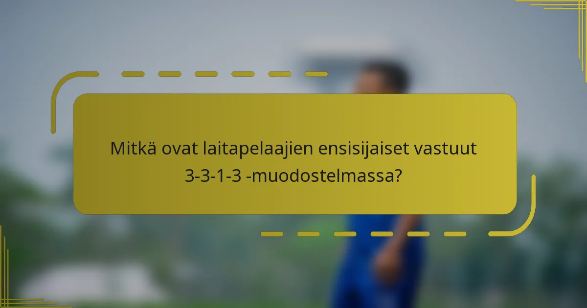 Mitkä ovat laitapelaajien ensisijaiset vastuut 3-3-1-3 -muodostelmassa?