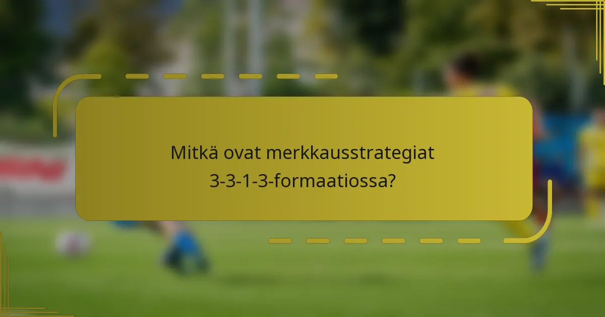 Mitkä ovat merkkausstrategiat 3-3-1-3-formaatiossa?