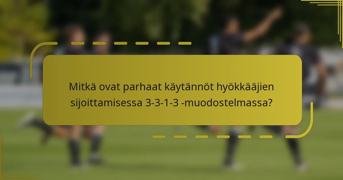 Mitkä ovat parhaat käytännöt hyökkääjien sijoittamisessa 3-3-1-3 -muodostelmassa?